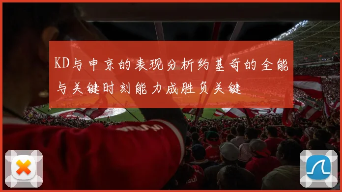 KD与申京的表现分析约基奇的全能与关键时刻能力成胜负关键