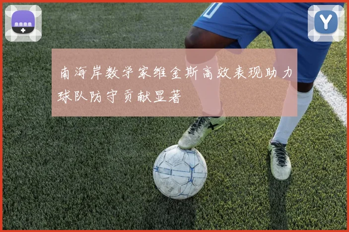 南海岸数学家维金斯高效表现助力球队防守贡献显著