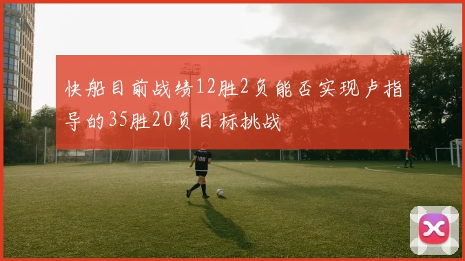 快船目前战绩12胜2负能否实现卢指导的35胜20负目标挑战